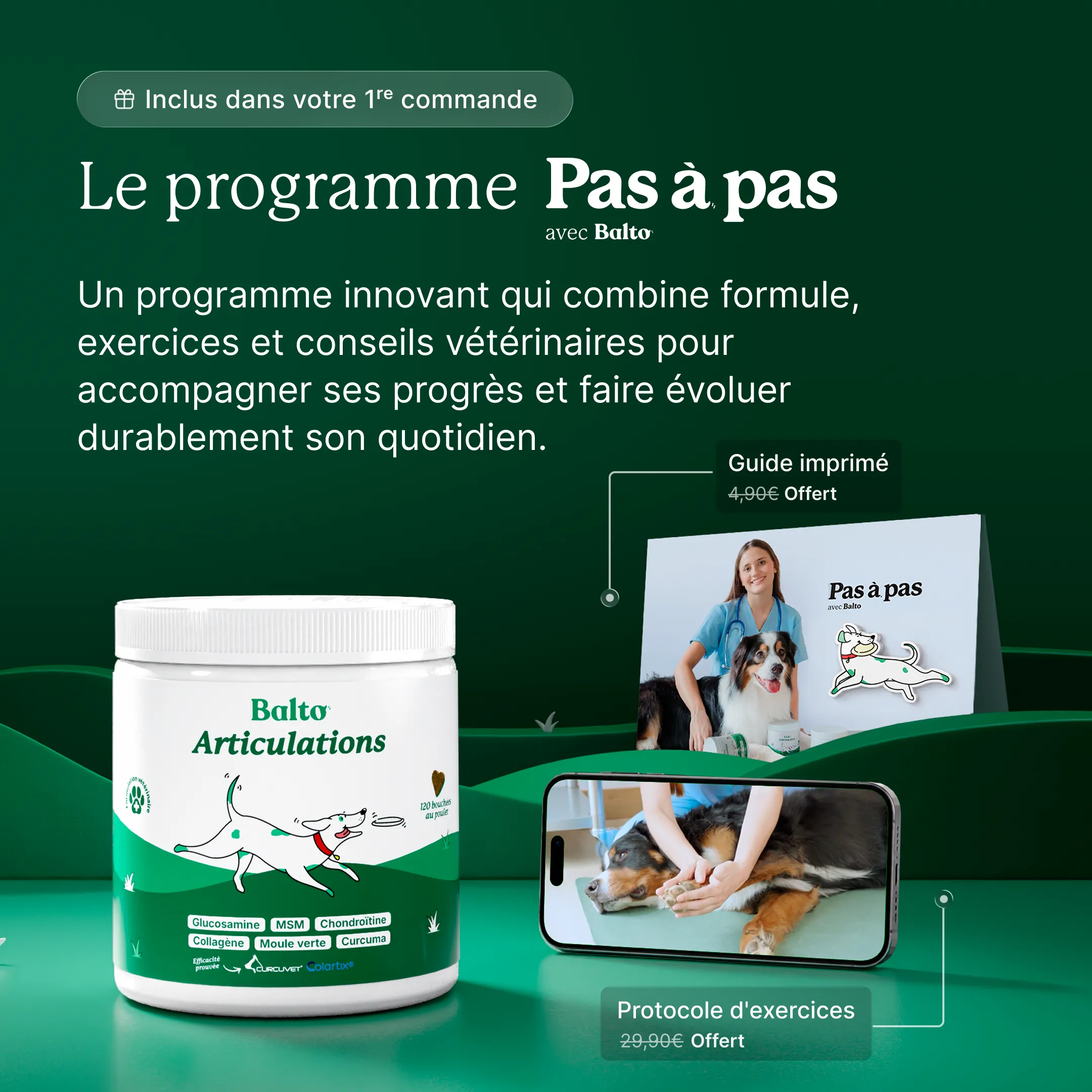 Le programme Pas à pas, inclus dans votre 1re commande : pot de Balto Articulations, guide imprimé (4,90 € offert) et protocole d'exercices en vidéo sur smartphone (29,90 € offert), combinant formule, exercices et conseils vétérinaires.